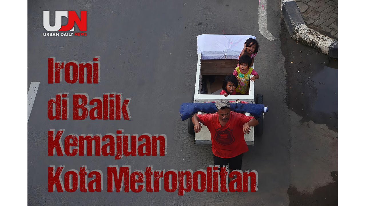 Ironi di Balik Kemajuan Kota Metropolitan