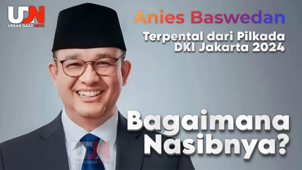 Anies Baswedan Tersingkir dari Peta Politik Pilkada DKI Jakarta