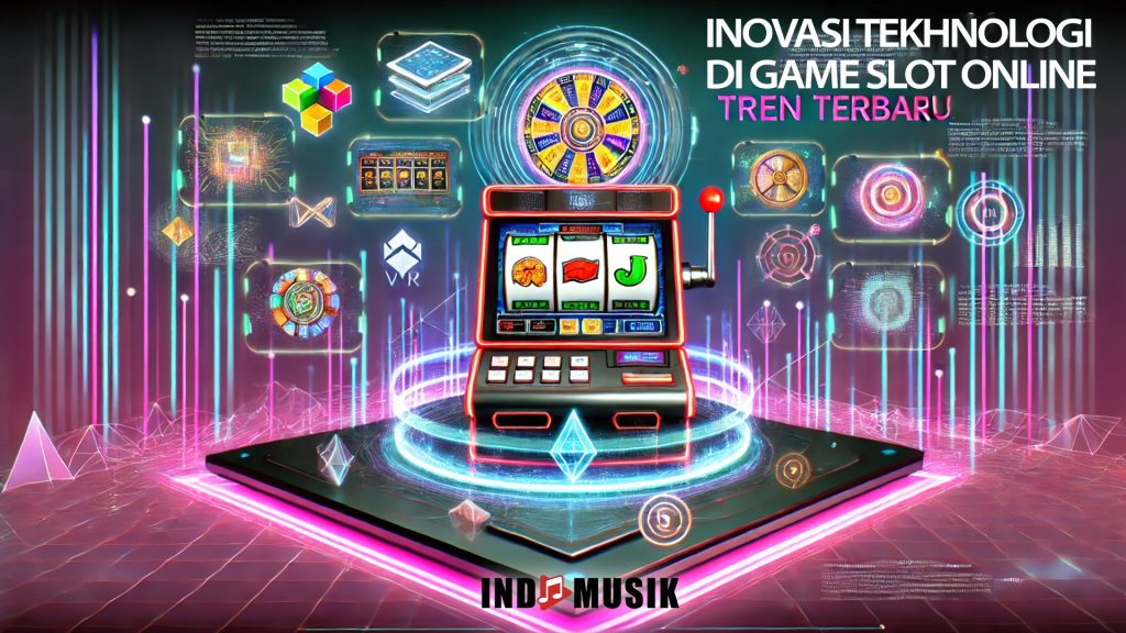 Inovasi Teknologi di Game Slot Online: Tren Terbaru