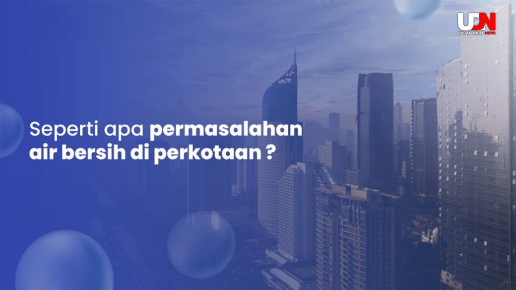 Krisis Air Bersih Perkotaan: Tantangan dan Solusi Berkelanjutan